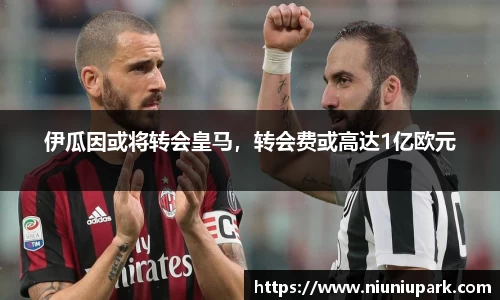 伊瓜因或将转会皇马，转会费或高达1亿欧元