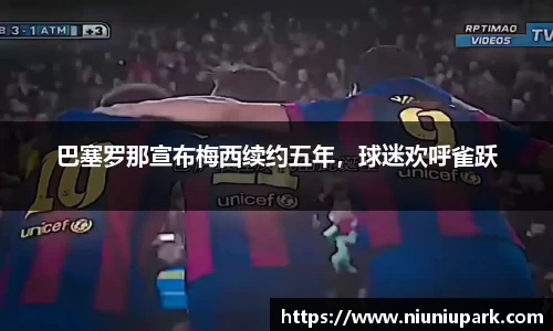 巴塞罗那宣布梅西续约五年，球迷欢呼雀跃