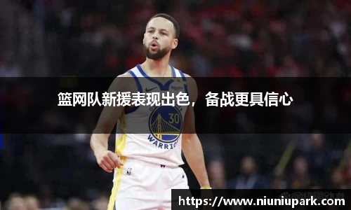 篮网队新援表现出色，备战更具信心