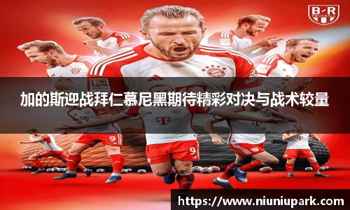 加的斯迎战拜仁慕尼黑期待精彩对决与战术较量